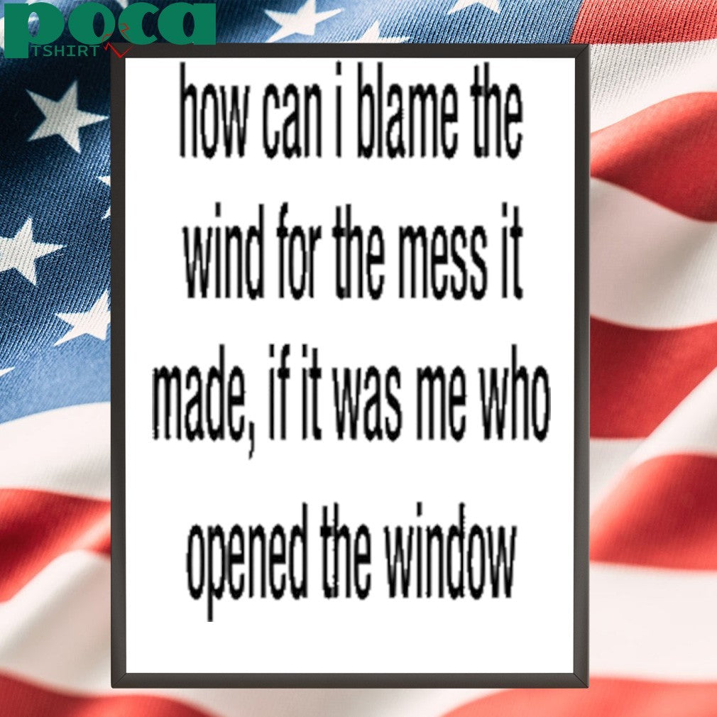 Slecht Hart How Can I Blame The Wind For The Mess It Made shirt