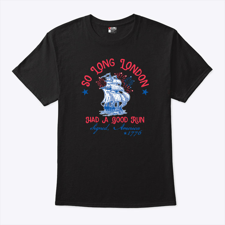 So Long London Had A Good Run Signed America 1776 4th of July Shirt