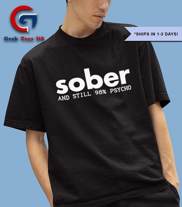 Sober and Still 98 Psycho shirt