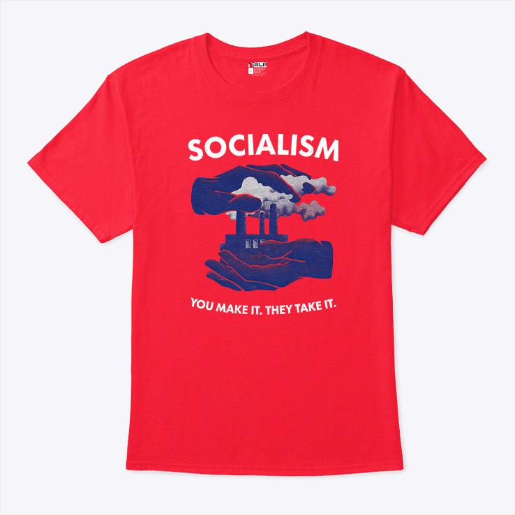 Socialism You Make It They Take It Shirt