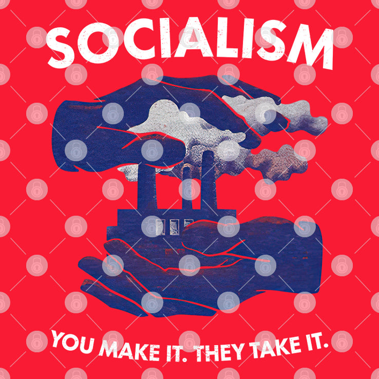 Socialism You Make It They Take It Shirt