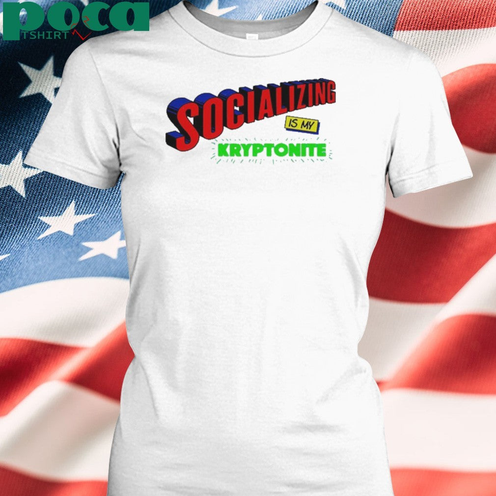 Socializing is my kryptonite super weakness shirt