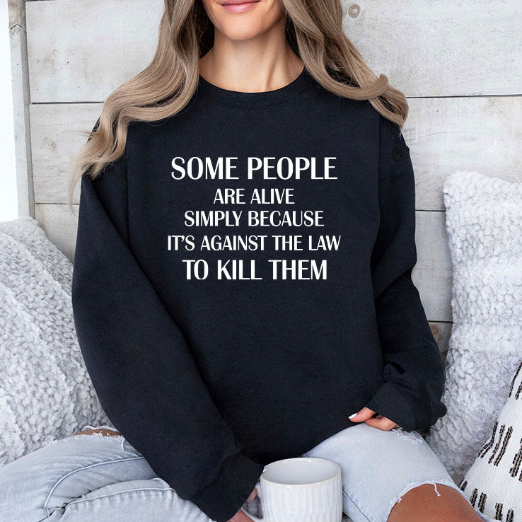 Some People Are Alive Simply Because It’s Against The Law To Kill Them T Shirt