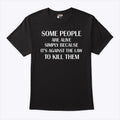 Some People Are Alive Simply Because It’s Against The Law To Kill Them T Shirt