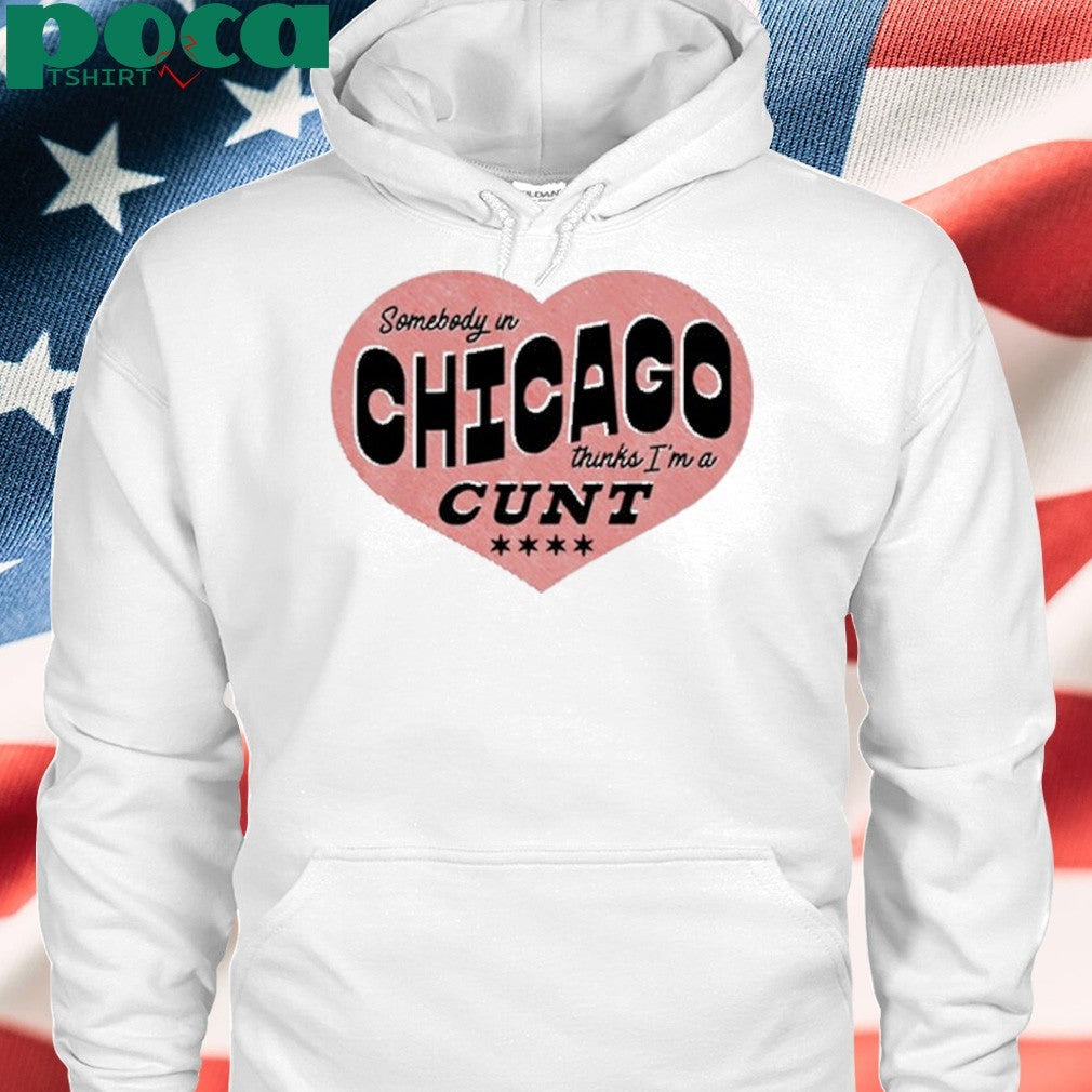 Somebody In Chicago Thinks I’m A Cunt Shirt