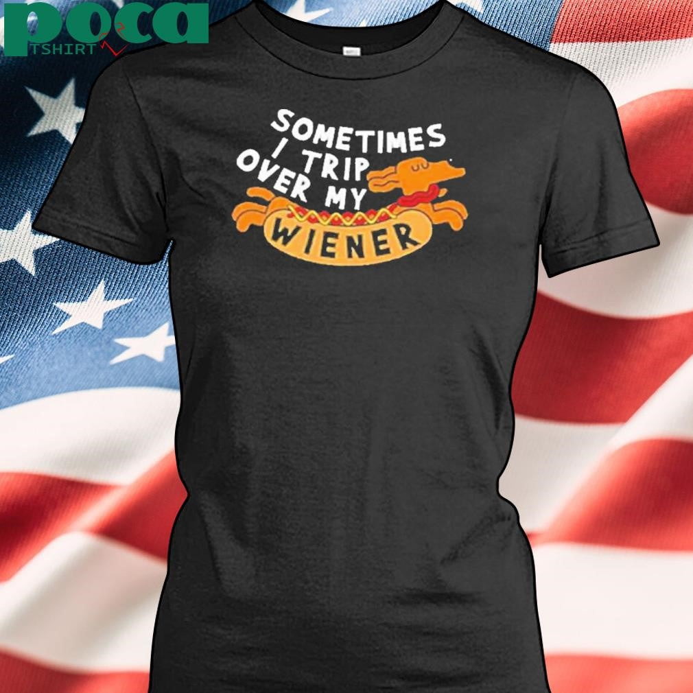 Sometimes I trip over my wiener hotdog Shirt