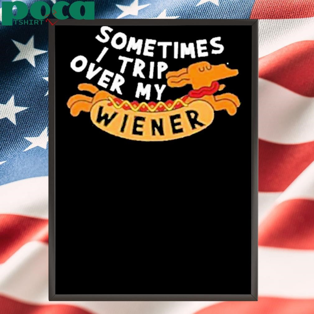 Sometimes I trip over my wiener hotdog Shirt
