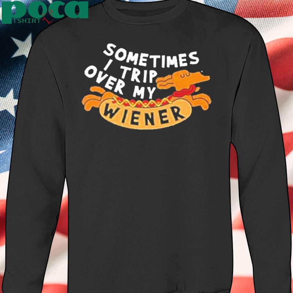 Sometimes I trip over my wiener hotdog Shirt