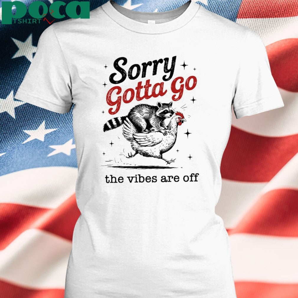 Sorry Gotta Go The Vibes Are Off T-shirt