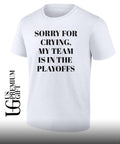 Sorry for crying my team is in the playoffs shirt