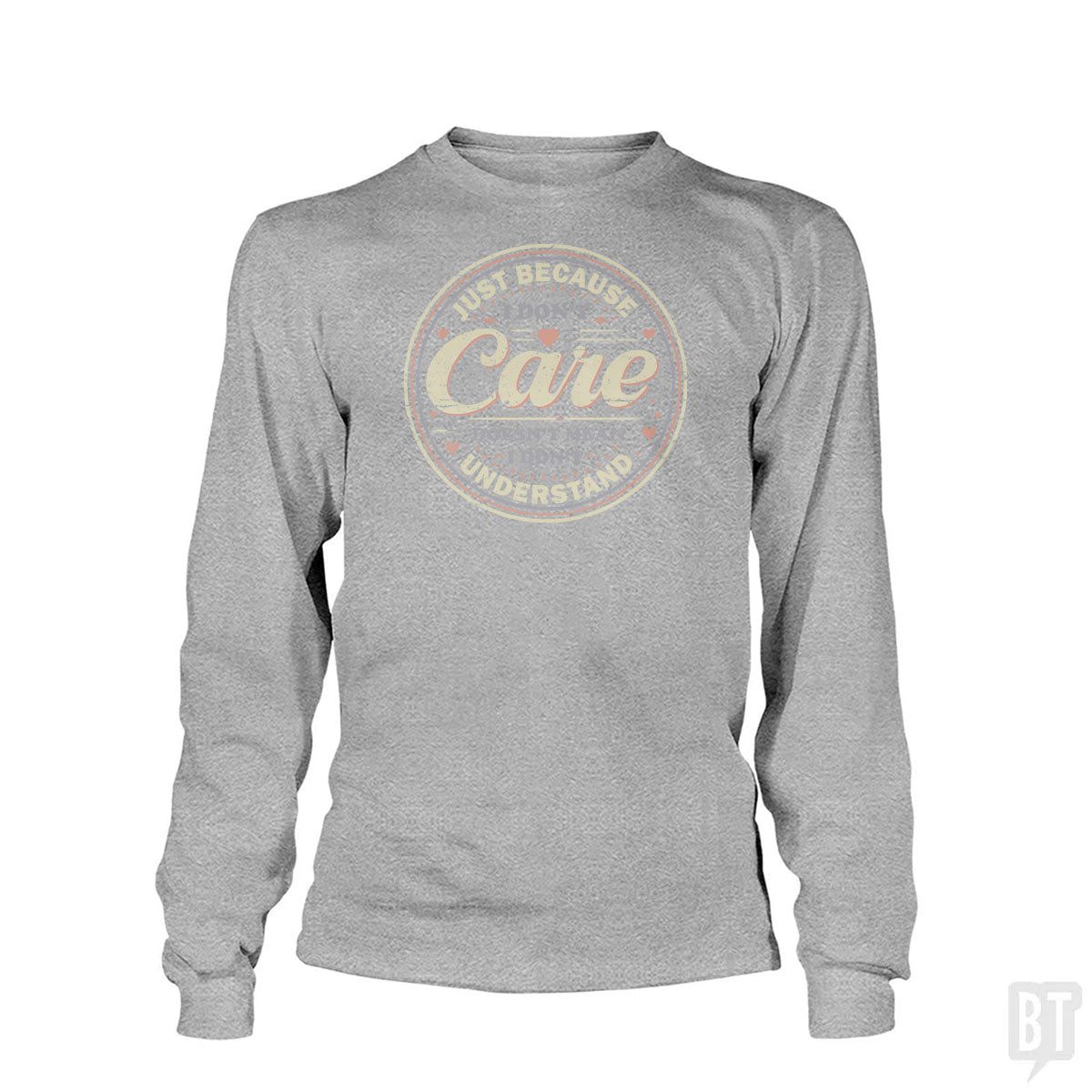 Just Because I Dont Care Long Sleeve