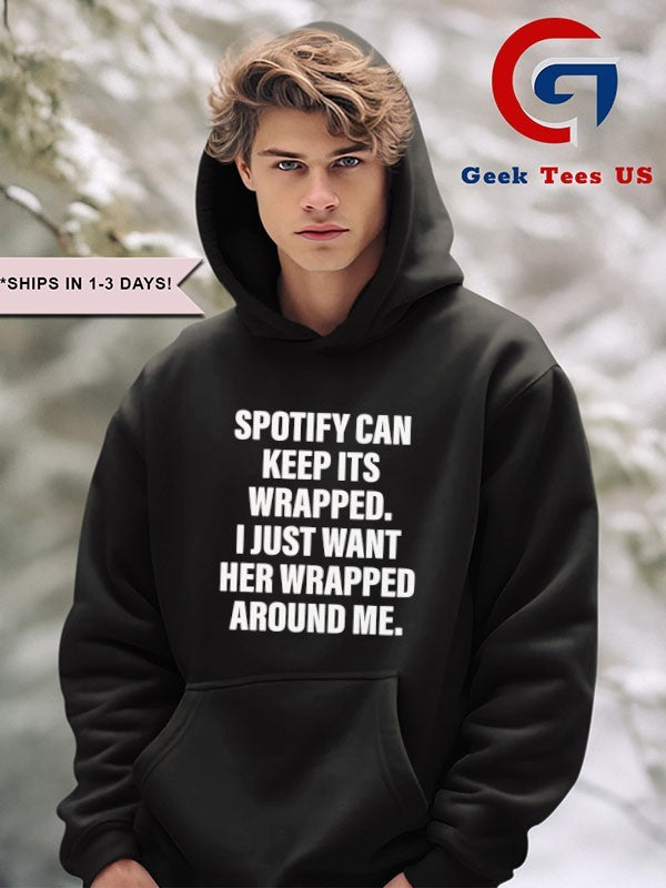 Spotify can keep its wrapped I just want her wrapped around me T-shirt