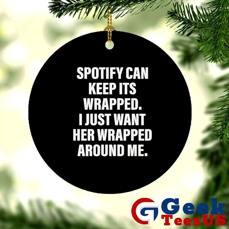 Spotify can keep it’s wrapped I just want her wrapped around me shirt