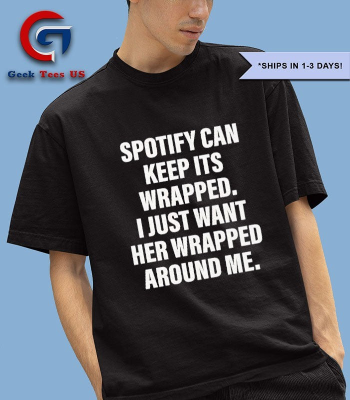 Spotify can keep its wrapped I just want her wrapped around me T-shirt