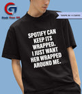 Spotify can keep its wrapped I just want her wrapped around me T-shirt