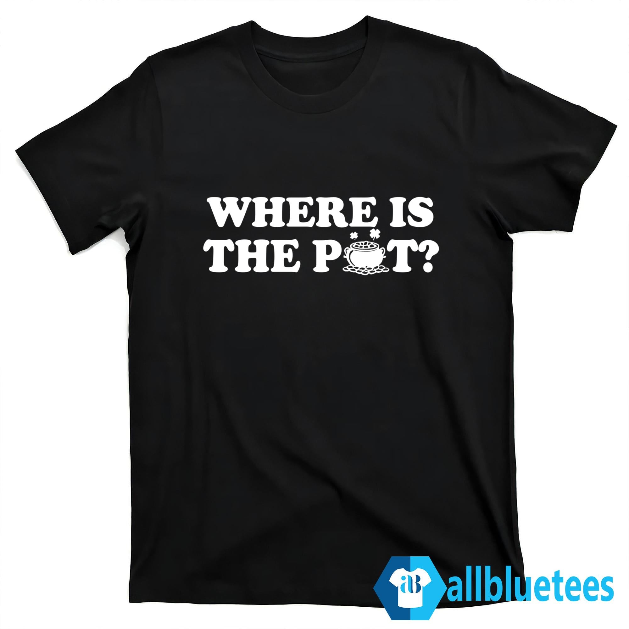 St. Patrick’s Day Where Is The Pot Shirt