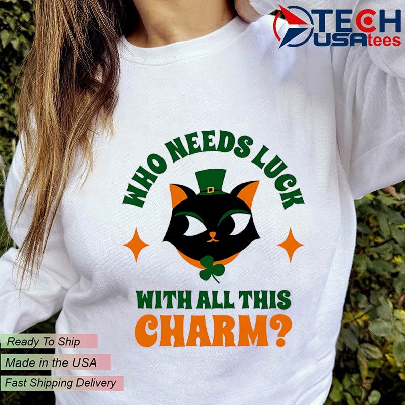 St. Patrick’s Day Cat who needs luck with all this charm shirt