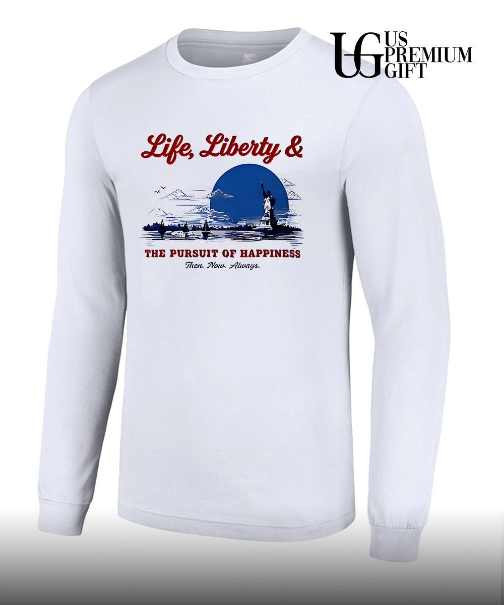 State and Liberty Life Liberty and The Pursuit of Happiness Then Now Always shirt