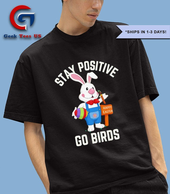 Stay Positivity Rabbit Go Birds shirt