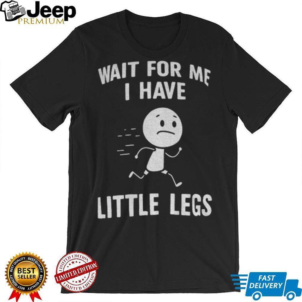 Stick Figure Character Casual Tee Wait For Me I Have Little Legs Funny shirt