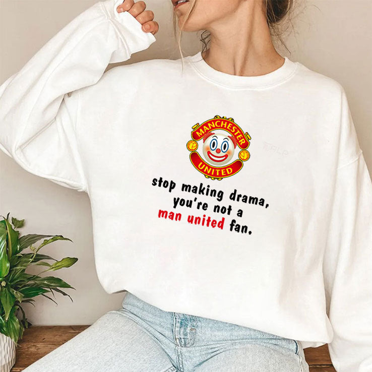 Stop Making Drama You’re Not A Man United Fan Shirt