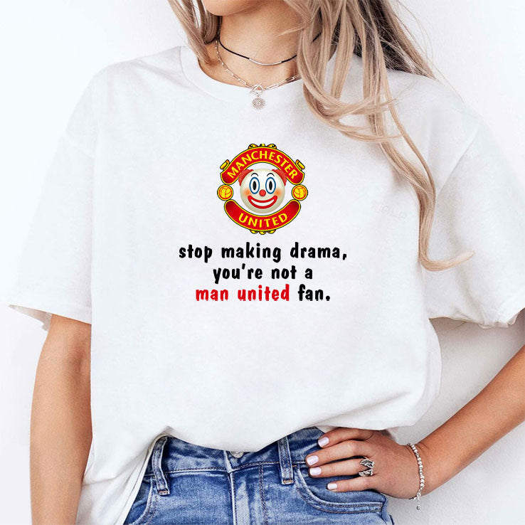 Stop Making Drama You’re Not A Man United Fan Shirt