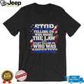 Stop Telling Us Who Broke the Law and Start Telling Us Who Was Arrested shirt