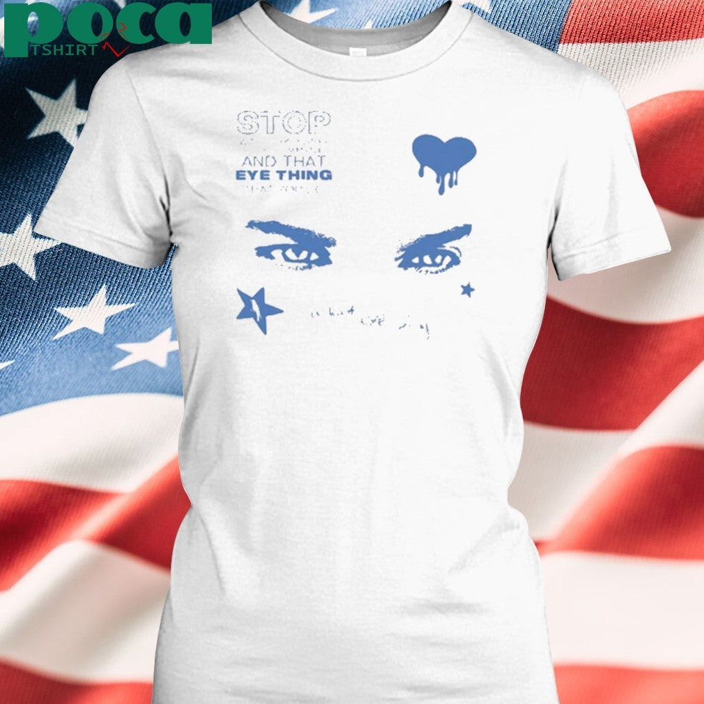 Stop With Your Flirty Little Comments And That Eye Thing That You Do T-shirt