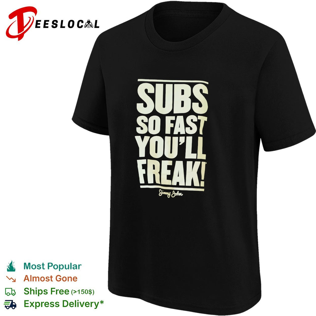 Subs so fast you will freak Jimmy John shirt