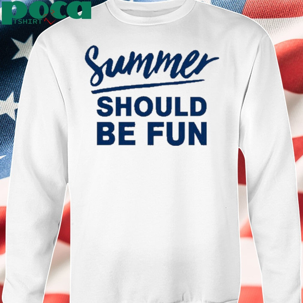 Summer should be fun shirt