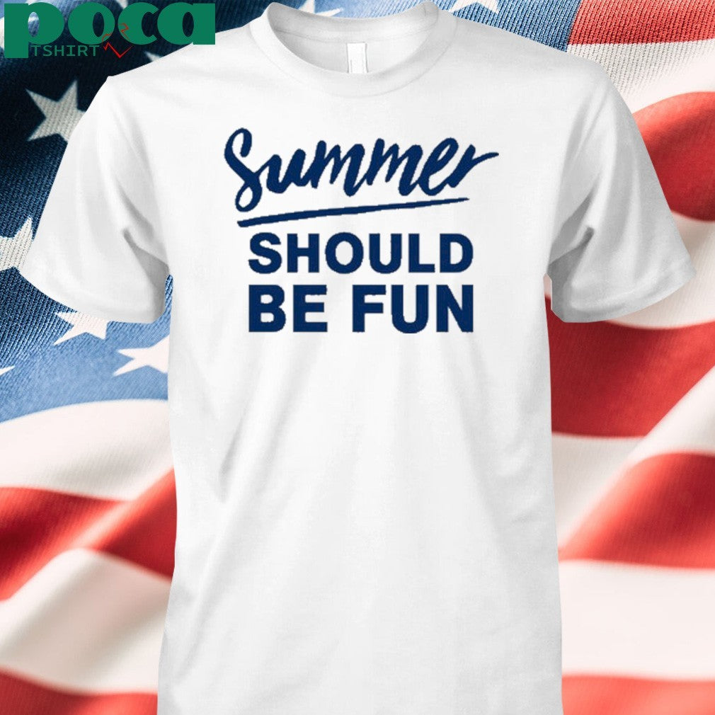 Summer should be fun shirt