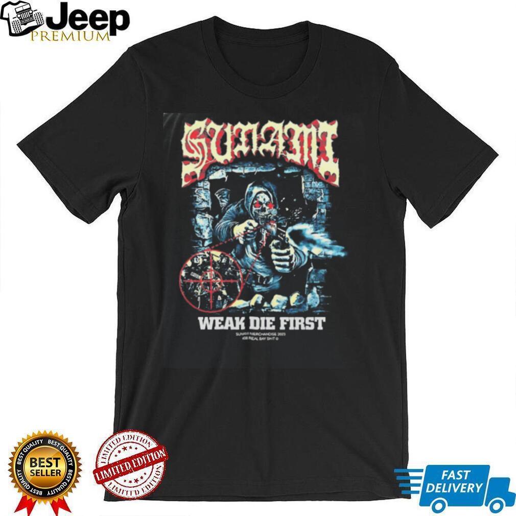 Sunami Weak Die First 408 Real Bay Shit shirt