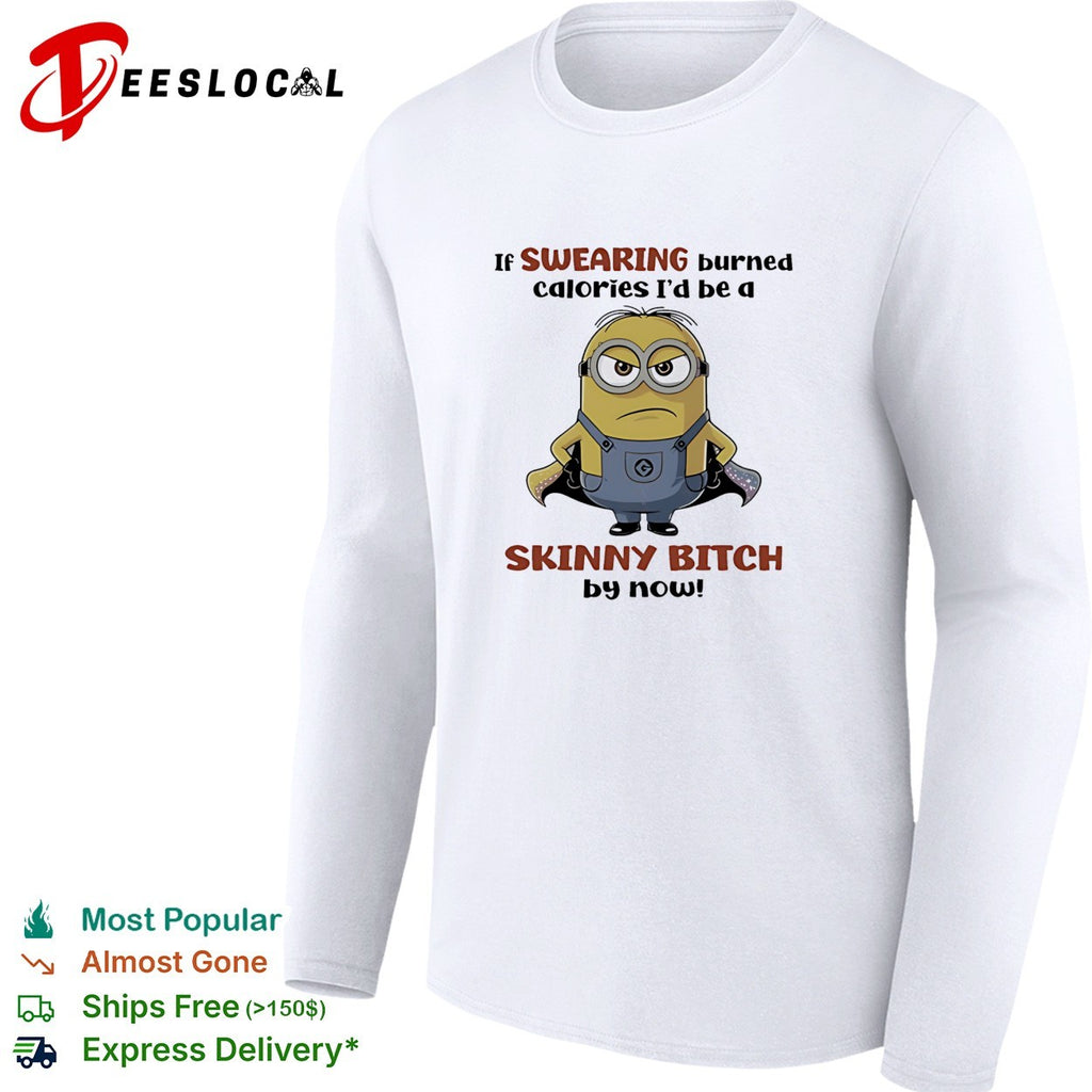 Super Minion if swearing burned calories I would be a skinny bitch by now shirt