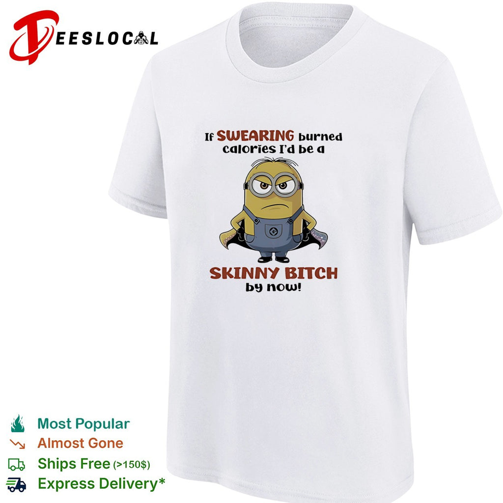 Super Minion if swearing burned calories I would be a skinny bitch by now shirt