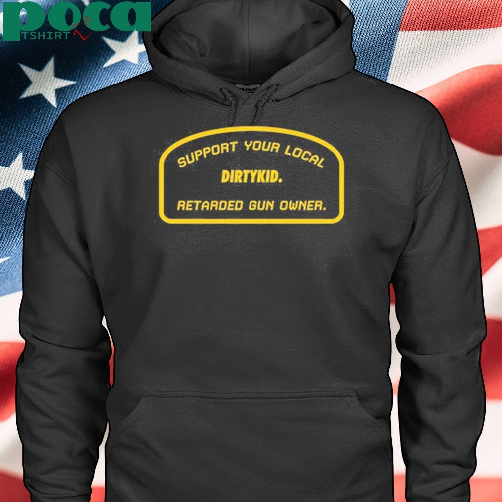Support Your Local Retarded Gun Owner Dirtykid shirt