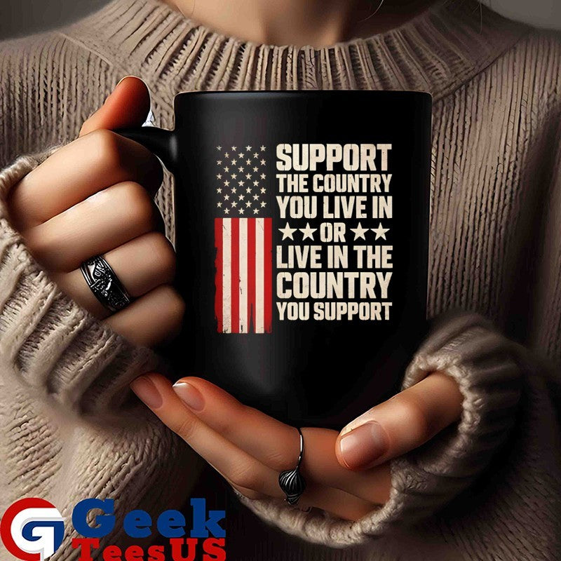 Support the country you live in or live in the country shirt