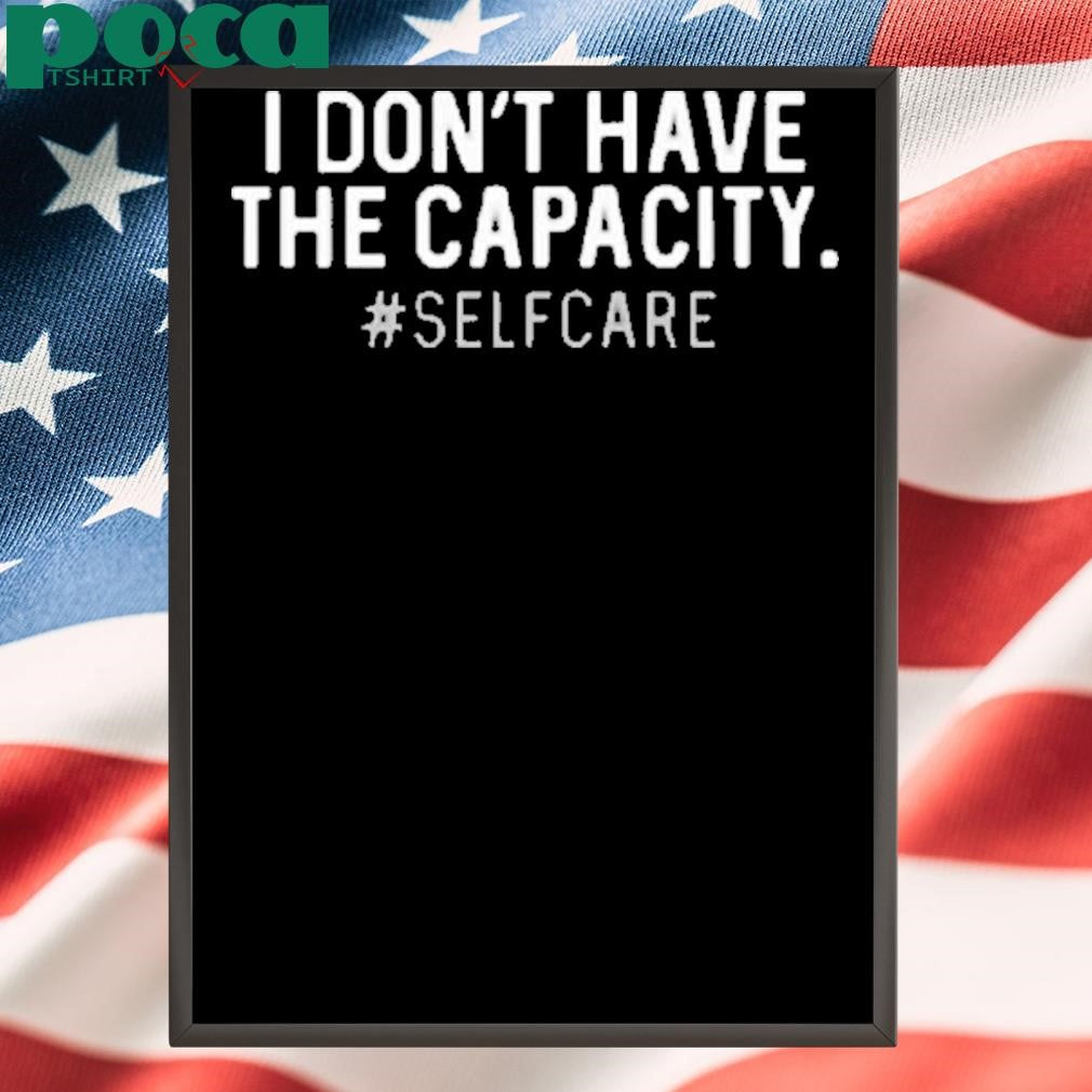 Tabitha Brown I Don’t Have The Capacity Selfcare Shirt
