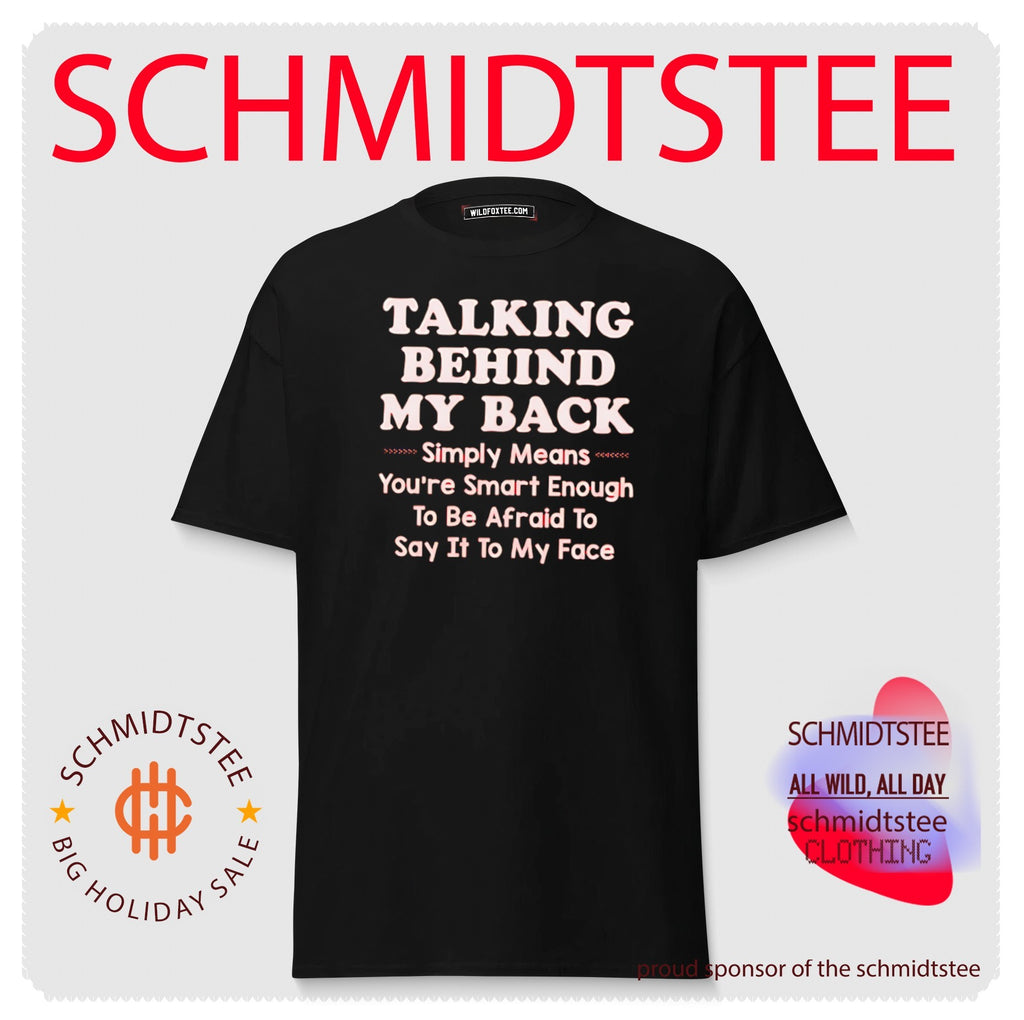 Talking Behind My Back Means You Are Afraid to Say It shirt