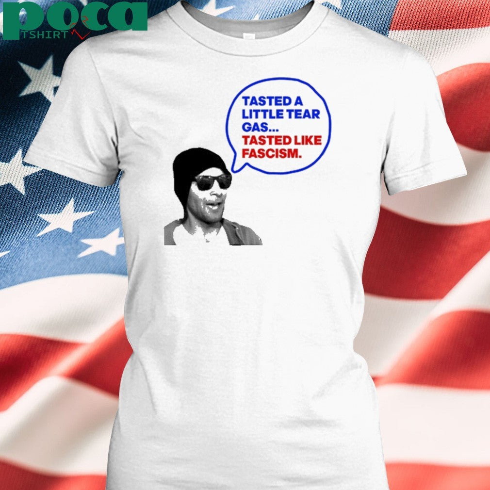 Tasted A Little Tear Gas Tasted Like Fascism Shirt