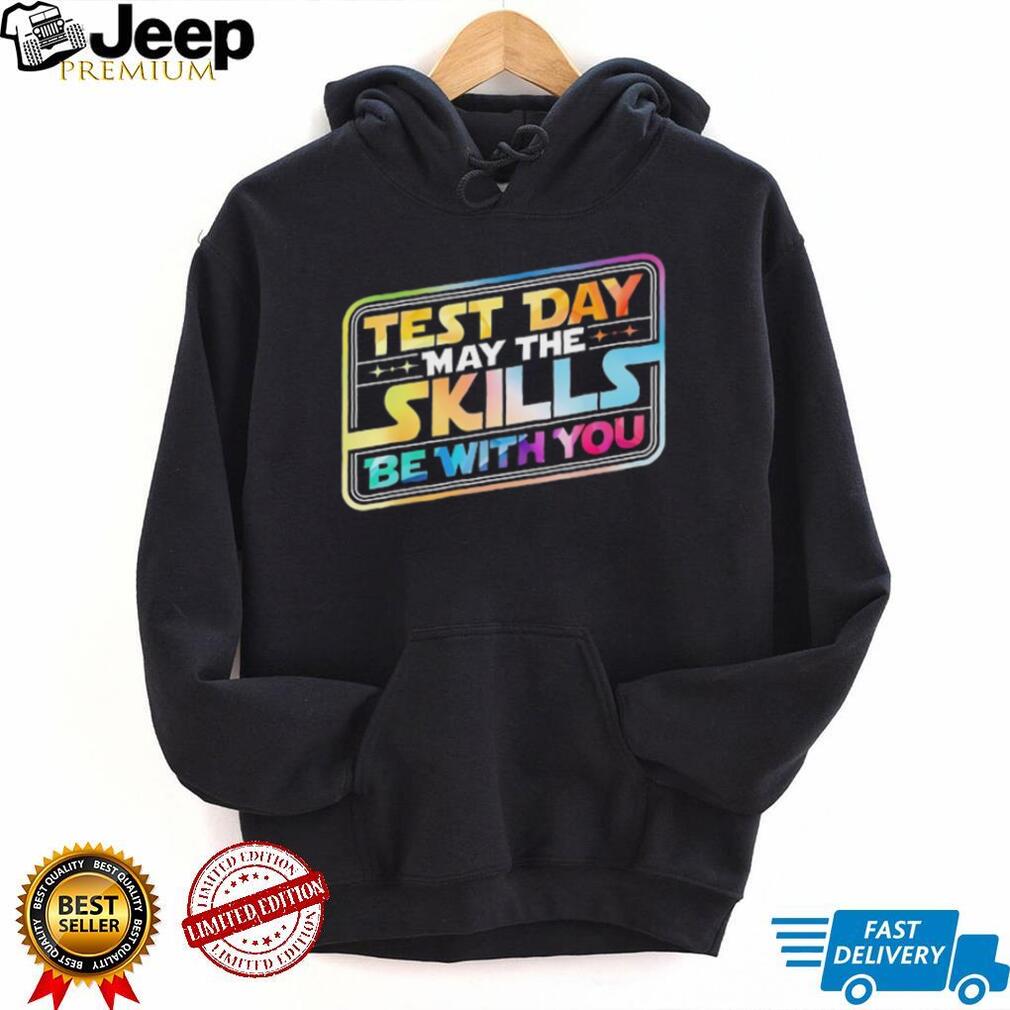 Test Day May The Skills Be With You Teacher Student Rainbow T Shirt