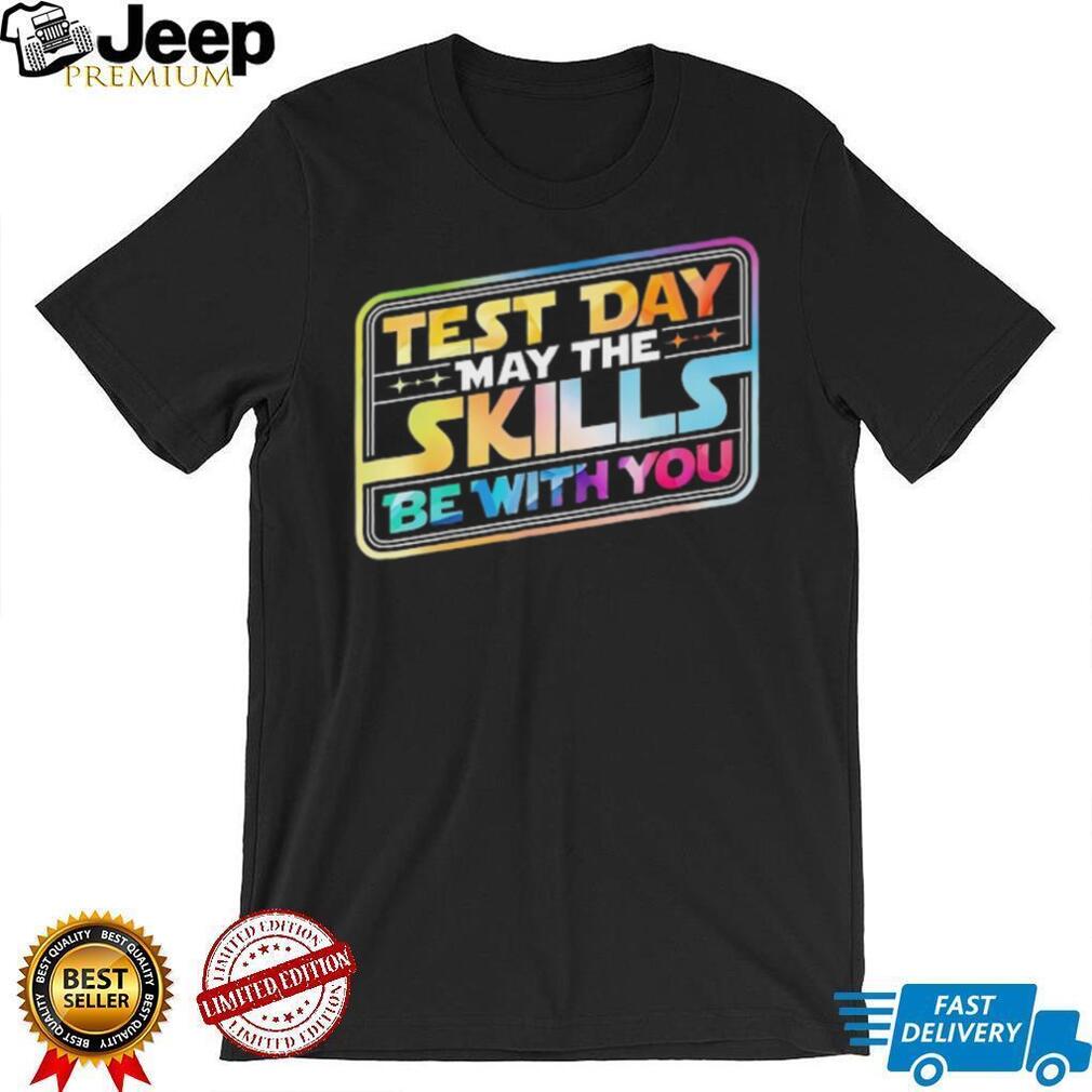 Test Day May The Skills Be With You Teacher Student Rainbow T Shirt