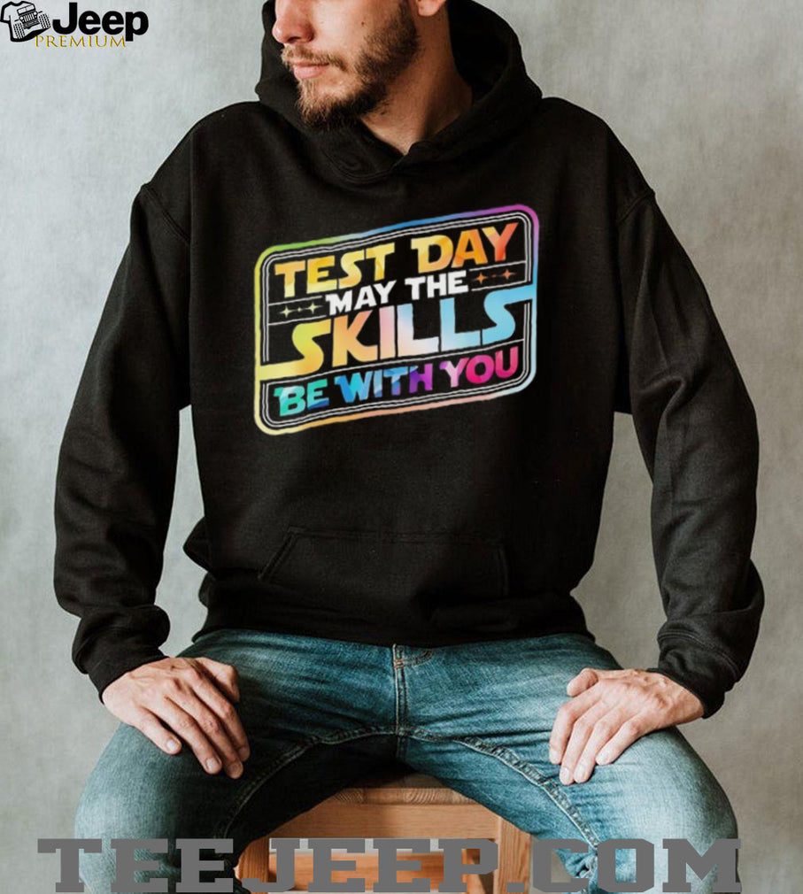 Test Day May The Skills Be With You Teacher Student Rainbow T Shirt