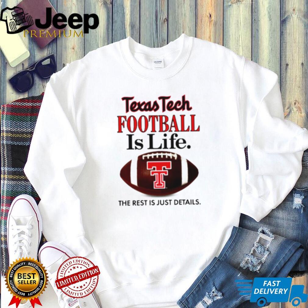 Texas Tech Football Is Life The Rest Is Just Details shirt