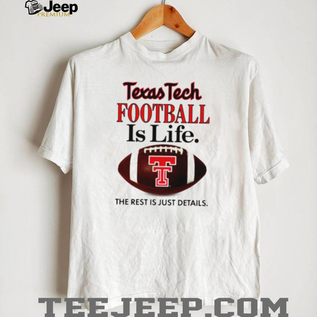 Texas Tech Football Is Life The Rest Is Just Details shirt