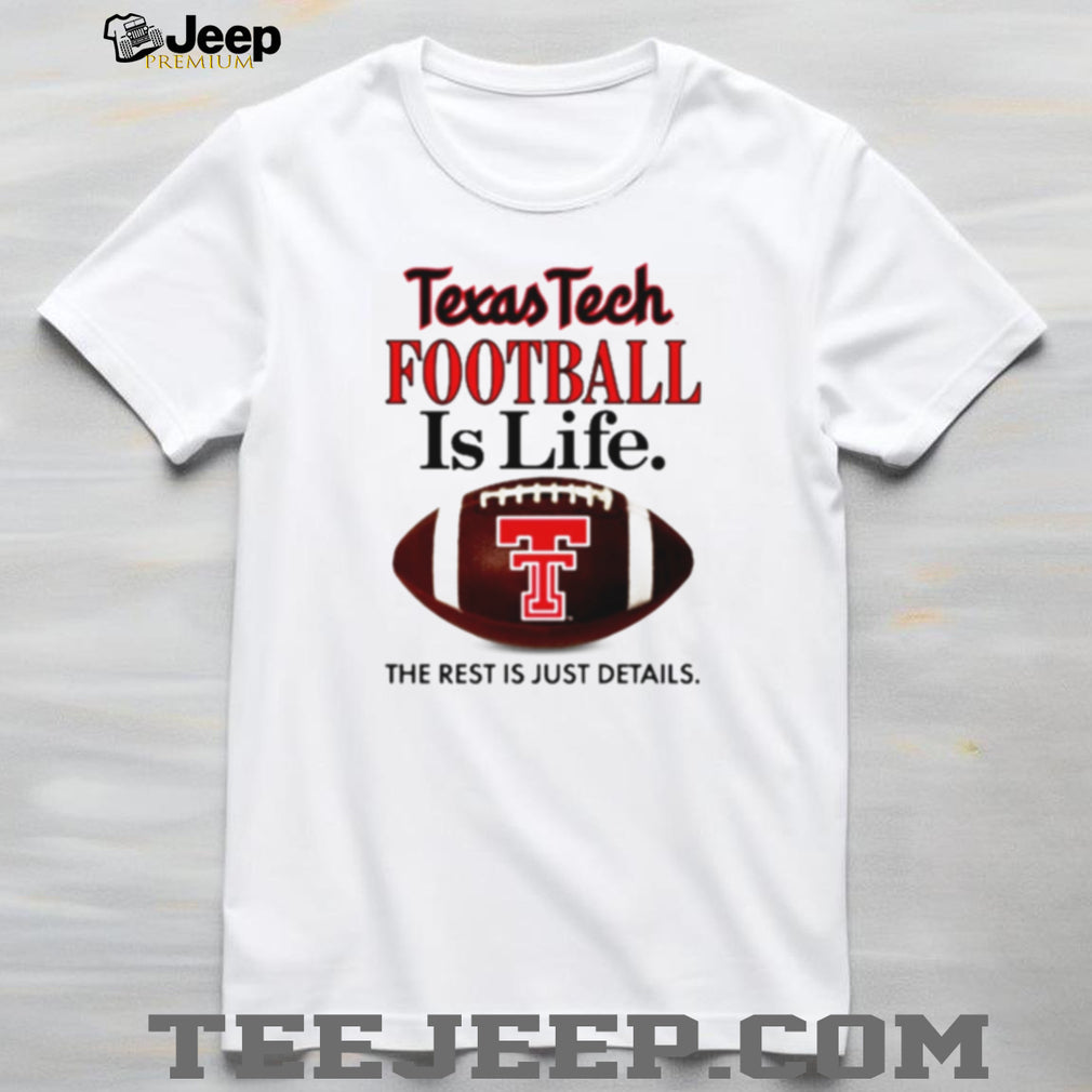 Texas Tech Football Is Life The Rest Is Just Details shirt
