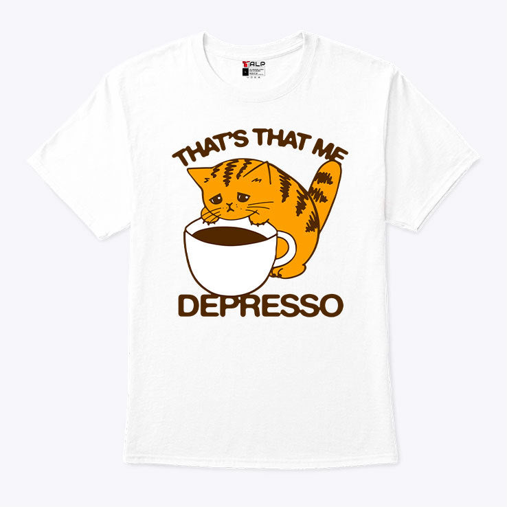 That’s That Me Depresso Espresso Cat Shirt