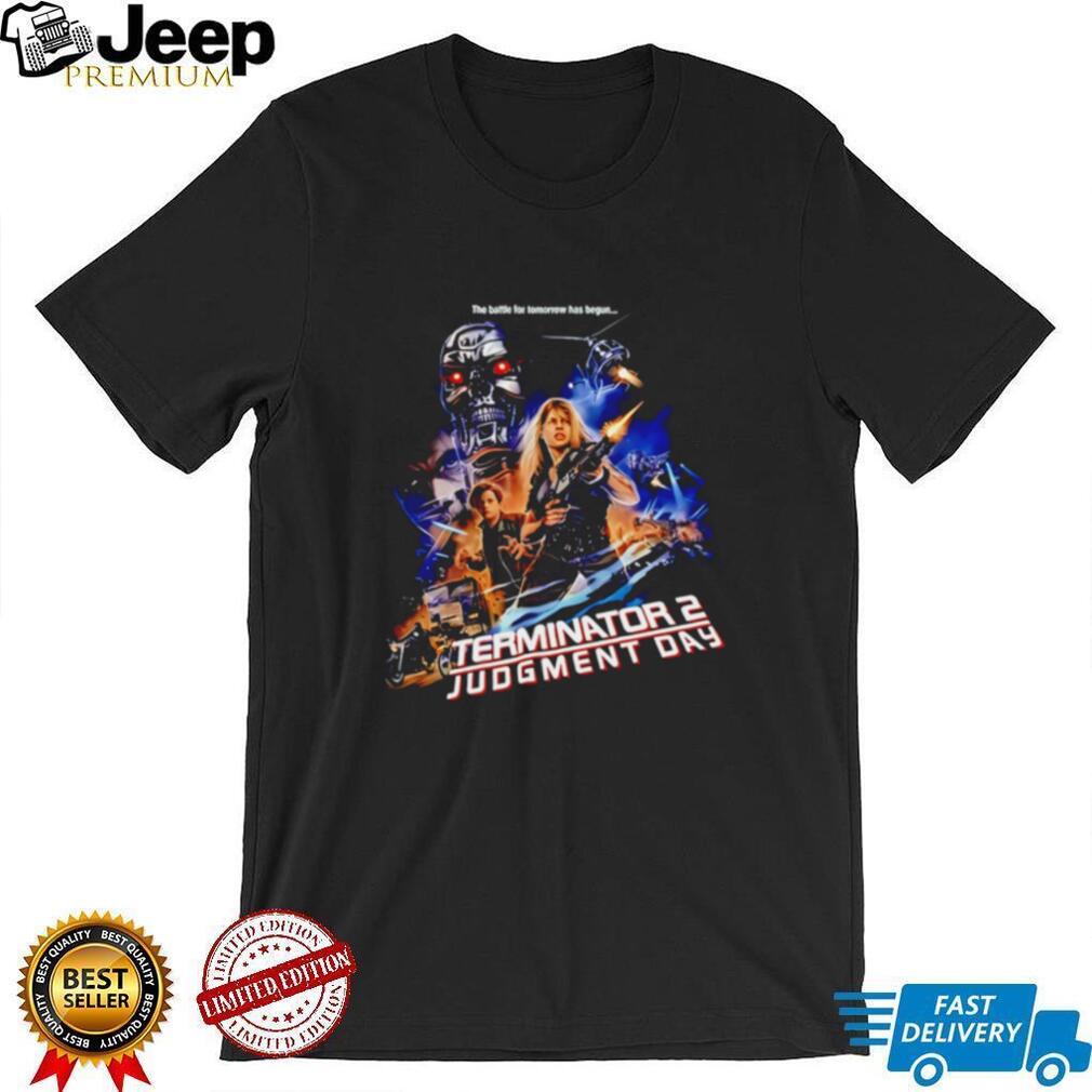 The Battle for Tomorrow Has Begun Terminator 2 Judgment Day shirt