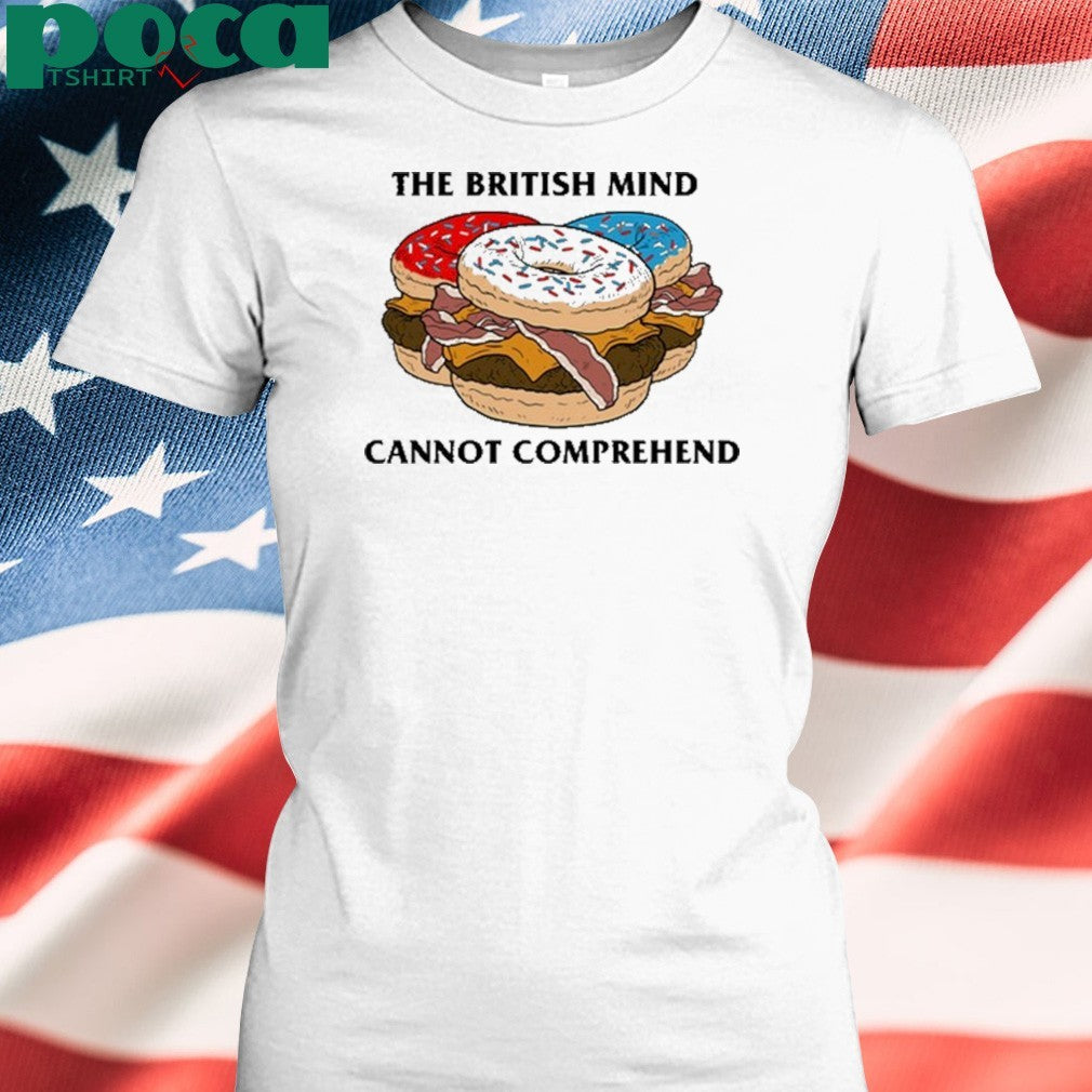 The British Mind Cannot Comprehend shirt
