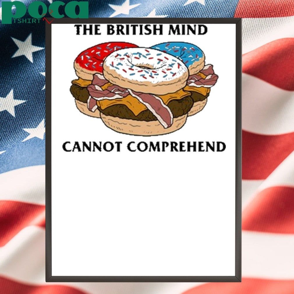 The British Mind Cannot Comprehend shirt