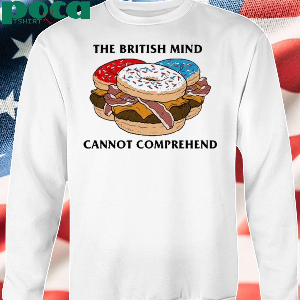 The British Mind Cannot Comprehend shirt